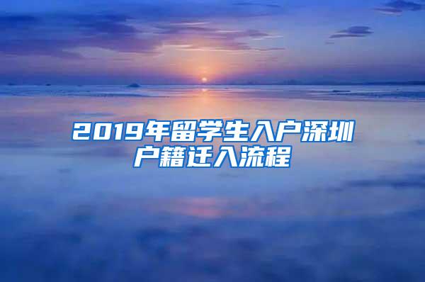 2019年留学生入户深圳户籍迁入流程