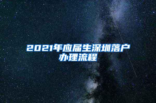 2021年应届生深圳落户办理流程