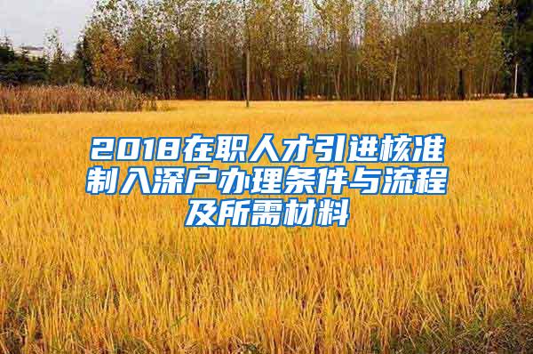 2018在职人才引进核准制入深户办理条件与流程及所需材料