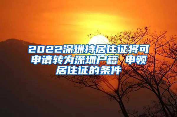 2022深圳持居住证将可申请转为深圳户籍 申领居住证的条件