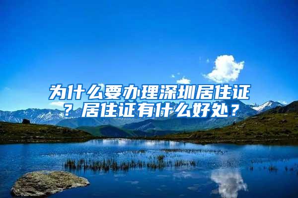 为什么要办理深圳居住证？居住证有什么好处？