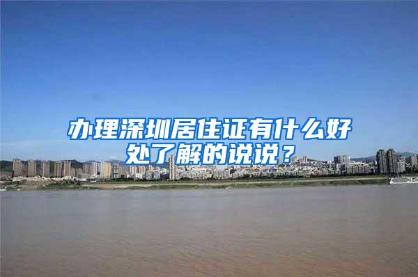 办理深圳居住证有什么好处了解的说说？