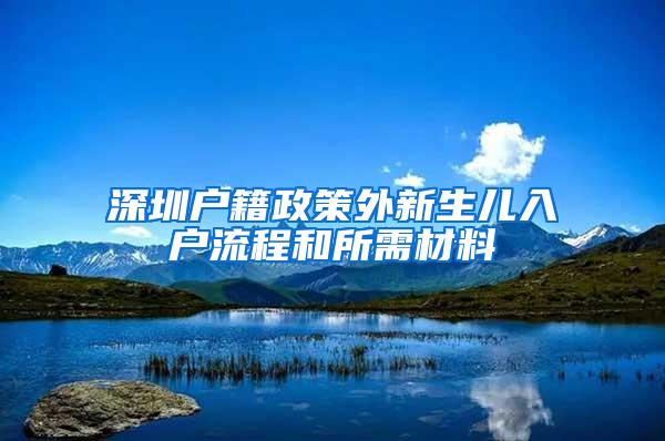 深圳户籍政策外新生儿入户流程和所需材料