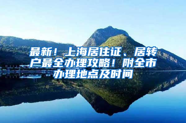 最新！上海居住证、居转户最全办理攻略！附全市办理地点及时间