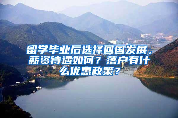 留学毕业后选择回国发展，薪资待遇如何？落户有什么优惠政策？