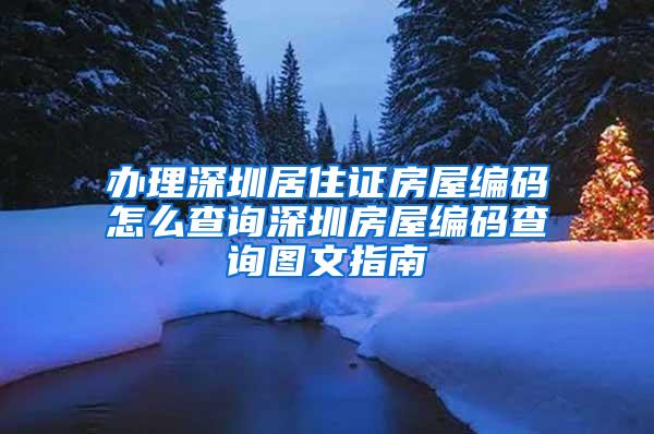 办理深圳居住证房屋编码怎么查询深圳房屋编码查询图文指南