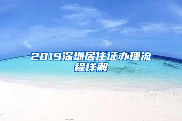 2019深圳居住证办理流程详解