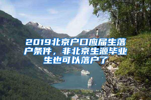 2019北京户口应届生落户条件，非北京生源毕业生也可以落户了