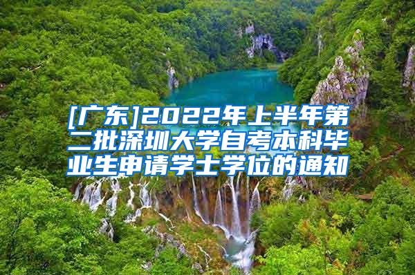 [广东]2022年上半年第二批深圳大学自考本科毕业生申请学士学位的通知