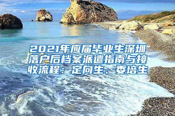 2021年应届毕业生深圳落户后档案派遣指南与接收流程：定向生、委培生