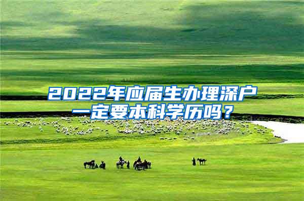 2022年应届生办理深户一定要本科学历吗？