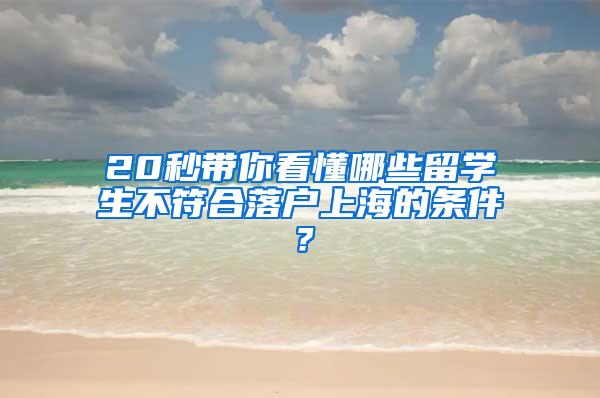 20秒带你看懂哪些留学生不符合落户上海的条件？