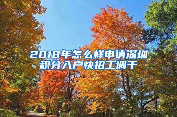 2018年怎么样申请深圳积分入户快招工调干