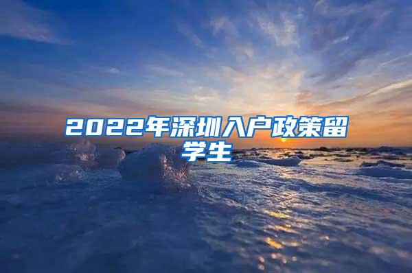 2022年深圳入户政策留学生