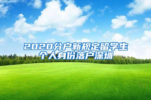 2020分户新规定留学生个人身份落户深圳