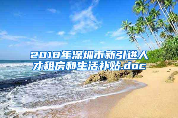 2018年深圳市新引进人才租房和生活补贴.doc