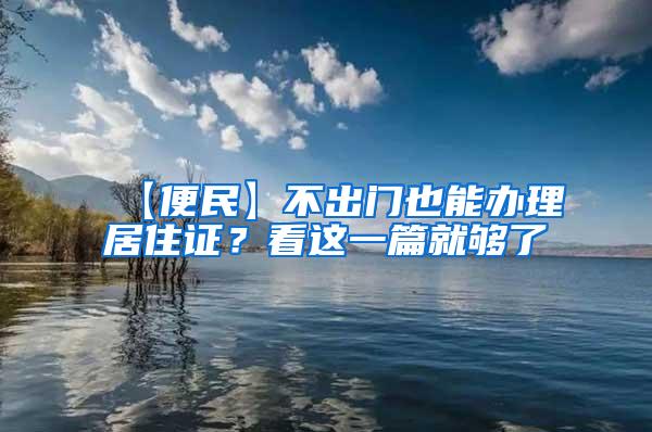 【便民】不出门也能办理居住证？看这一篇就够了→