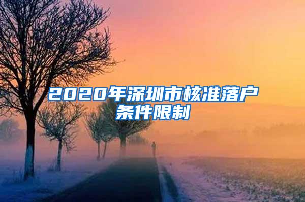 2020年深圳市核准落户条件限制