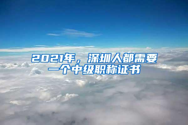 2021年，深圳人都需要一个中级职称证书