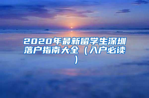 2020年最新留学生深圳落户指南大全（入户必读）