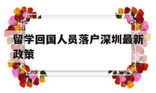 留学回国人员落户深圳最新政策(深圳市对留学回国人员有哪些政策) 留学生入户深圳