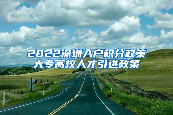 2022深圳入户积分政策大专高校人才引进政策