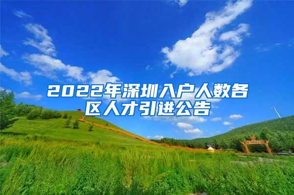 2022年深圳入户人数各区人才引进公告