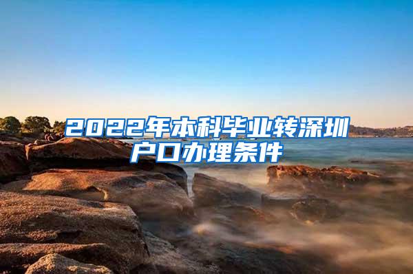 2022年本科毕业转深圳户口办理条件