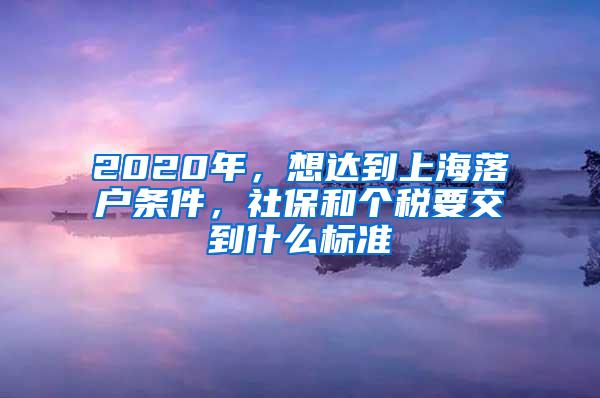 2020年，想达到上海落户条件，社保和个税要交到什么标准