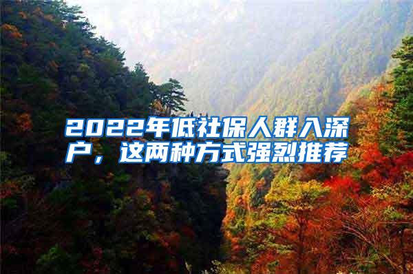 2022年低社保人群入深户，这两种方式强烈推荐