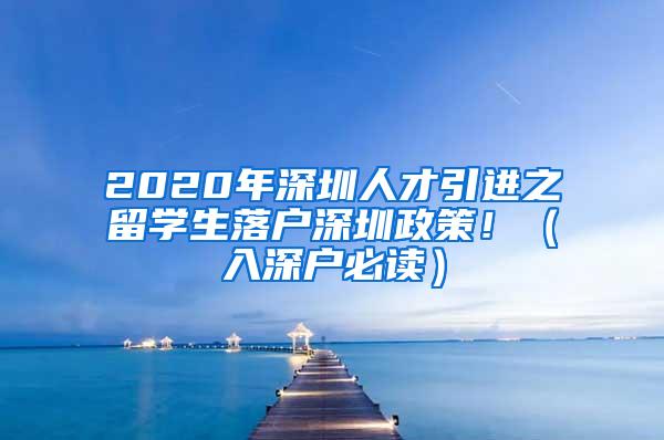 2020年深圳人才引进之留学生落户深圳政策！（入深户必读）