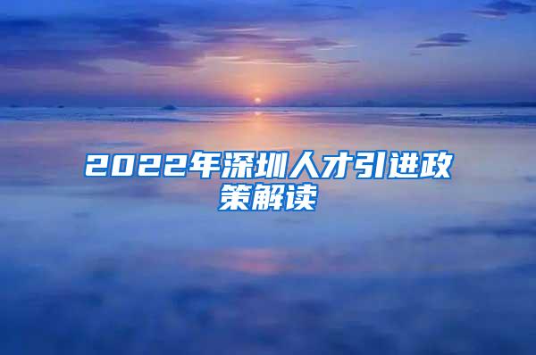 2022年深圳人才引进政策解读