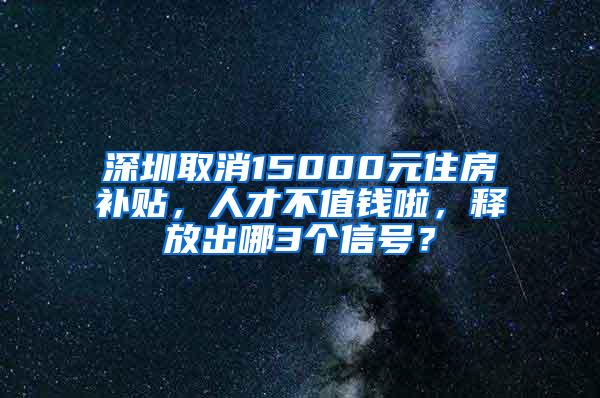 深圳取消15000元住房补贴，人才不值钱啦，释放出哪3个信号？