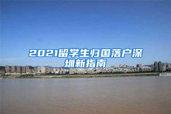 2021留学生归国落户深圳新指南