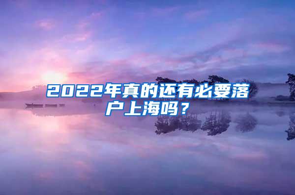 2022年真的还有必要落户上海吗？