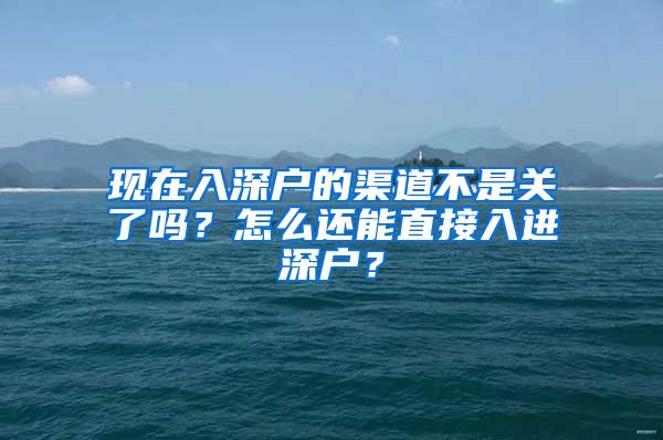 现在入深户的渠道不是关了吗？怎么还能直接入进深户？