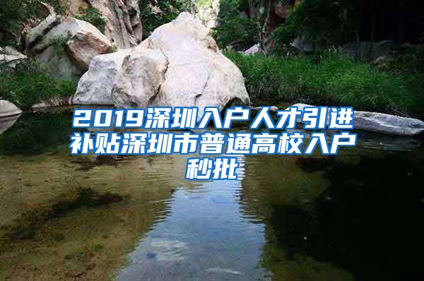 2019深圳入户人才引进补贴深圳市普通高校入户秒批