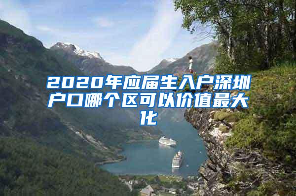 2020年应届生入户深圳户口哪个区可以价值最大化