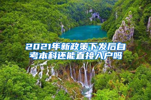 2021年新政策下发后自考本科还能直接入户吗