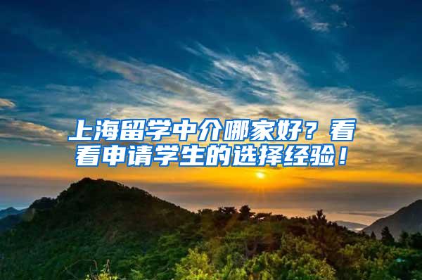 上海留学中介哪家好？看看申请学生的选择经验！