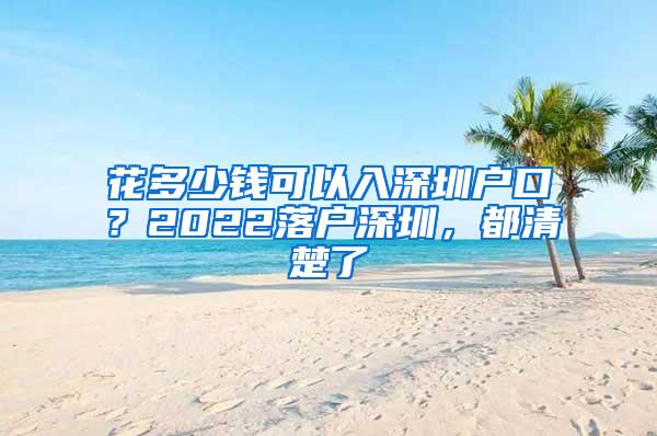 花多少钱可以入深圳户口？2022落户深圳，都清楚了