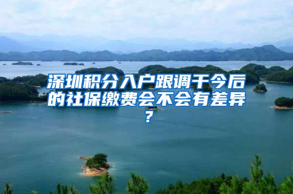 深圳积分入户跟调干今后的社保缴费会不会有差异？