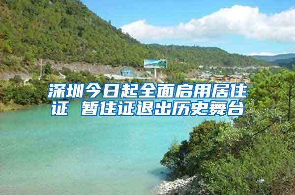 深圳今日起全面启用居住证 暂住证退出历史舞台