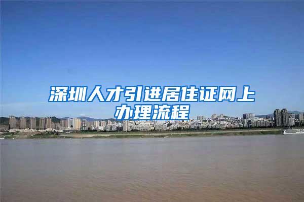 深圳人才引进居住证网上办理流程