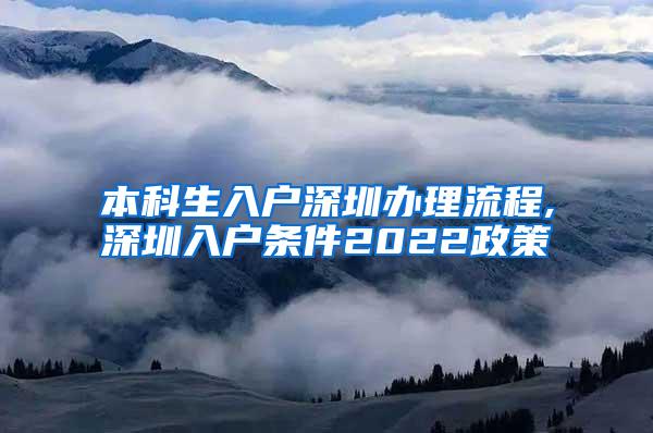 本科生入户深圳办理流程,深圳入户条件2022政策