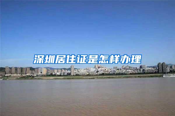 深圳居住证是怎样办理