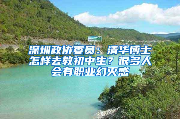 深圳政协委员：清华博士怎样去教初中生？很多人会有职业幻灭感