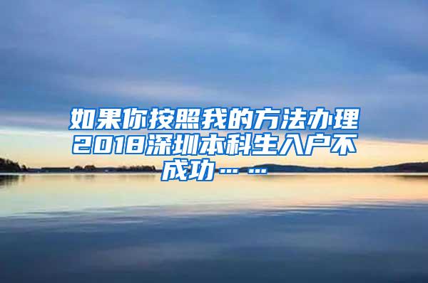 如果你按照我的方法办理2018深圳本科生入户不成功……