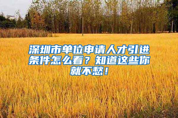 深圳市单位申请人才引进条件怎么看？知道这些你就不愁！