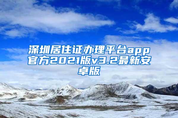 深圳居住证办理平台app官方2021版v3.2最新安卓版